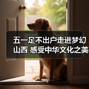 五一足不出户走进梦幻山西 感受中华文化之美(图2) 五一足不出户走进梦幻山西 感受中华文化之美(图2)