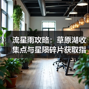 流星雨攻略：草原湖收集点与星陨碎片获取指南（图1）