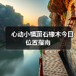 心动小镇萤石橡木今日位置指南（图2）