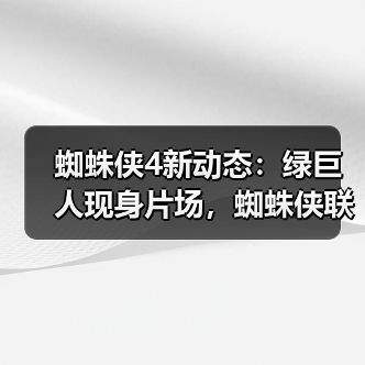 蜘蛛侠4新动态：绿巨人现身片场，蜘蛛侠联手出击（图4）