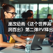 漫改动画《这个世界漏洞百出》第二弹PV释出 真相如何?(图2) 漫改动画《这个世界漏洞百出》第二弹PV释出 真相如何?(图2)