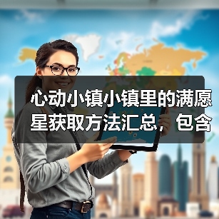 心动小镇小镇里的满愿星获取方法汇总,包含近期活动(图2) 心动小镇小镇里的满愿星获取方法汇总,包含近期活动(图2)