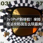 3v3PvP新体验!坐骑魔法攻防战怎么玩最爽?(图4) 3v3PvP新体验!坐骑魔法攻防战怎么玩最爽?(图4)