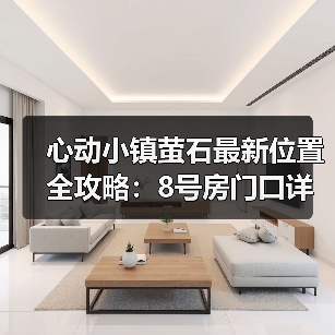 心动小镇萤石最新位置全攻略：8号房门口详解（图1）
