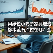 果绿色小鸭子家具泡泡橡木萤石点位在哪？全攻略解析（图2）