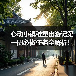 心动小镇稚童出游记第一周必做任务全解析！文艺街+跳台双奖励攻略