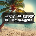 芙莉角”爆红成网络热梗,原作者致谢粉丝(图3) 芙莉角”爆红成网络热梗,原作者致谢粉丝(图3)