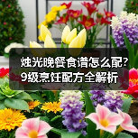 烛光晚餐食谱怎么配?9级烹饪配方全解析(图2) 烛光晚餐食谱怎么配?9级烹饪配方全解析(图2)