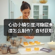 心动小镇引星河隐藏食谱怎么制作？食材获取全攻略（图3）