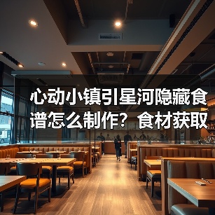 心动小镇引星河隐藏食谱怎么制作？食材获取全攻略（图4）