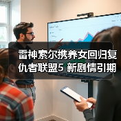 雷神索尔携养女回归复仇者联盟5 新剧情引期待（图3）
