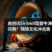 自创词Skibidi竟登牛津词典？网络文化冲击英语？（图4）