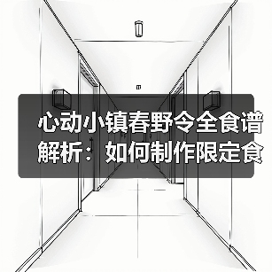 心动小镇春野令全食谱解析：如何制作限定食材？（图1）