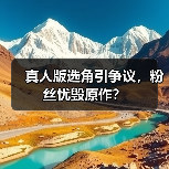真人版选角引争议，粉丝忧毁原作？（图2）