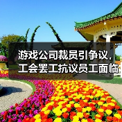 游戏公司裁员引争议，工会罢工抗议员工面临哪些挑战？（图4）
