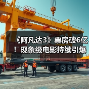 《阿凡达3》票房破6亿！现象级电影持续引爆市场？（图1）