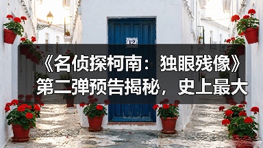 《名侦探柯南:独眼残像》第二弹预告揭秘,史上最大规模震撼来袭!(图2) 《名侦探柯南:独眼残像》第二弹预告揭秘,史上最大规模震撼来袭!(图2)