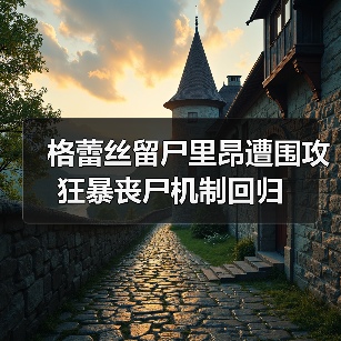 格蕾丝留尸里昂遭围攻 狂暴丧尸机制回归(图4) 格蕾丝留尸里昂遭围攻 狂暴丧尸机制回归(图4)