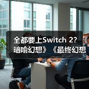 全都要上Switch 2?《暗喻幻想》《最终幻想16》等大作将登陆(图1) 全都要上Switch 2?《暗喻幻想》《最终幻想16》等大作将登陆(图1)