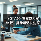 《GTA6》首发或无实体版?揭秘延迟发售原因(图4) 《GTA6》首发或无实体版?揭秘延迟发售原因(图4)