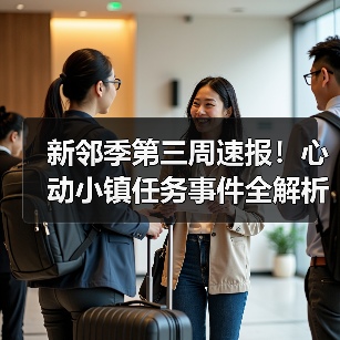 新邻季第三周速报!心动小镇任务事件全解析(图3) 新邻季第三周速报!心动小镇任务事件全解析(图3)