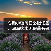 心动小镇每日必做任务：溜溜橡木无瑕萤石采集攻略（图4）