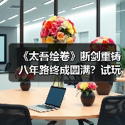《太吾绘卷》断剑重铸八年路终成圆满?试玩版亮相线下活动全记录(图3) 《太吾绘卷》断剑重铸八年路终成圆满?试玩版亮相线下活动全记录(图3)