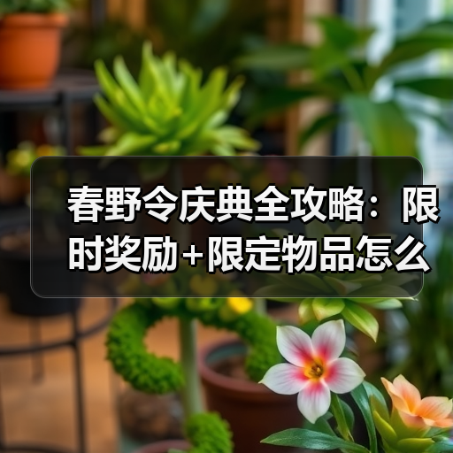 春野令庆典全攻略：限时奖励+限定物品怎么获取？（图4）