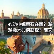 心动小镇萤石在哪？溜溜橡木如何获取？雨天时间详解（图4）