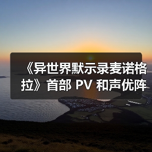 《异世界默示录麦诺格拉》首部 PV 和声优阵容公布!(图4) 《异世界默示录麦诺格拉》首部 PV 和声优阵容公布!(图4)