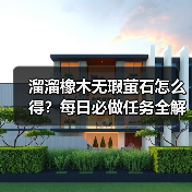 溜溜橡木无瑕萤石怎么得？每日必做任务全解析（图2）