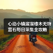 心动小镇溜溜橡木无瑕萤石每日采集全攻略（图2）