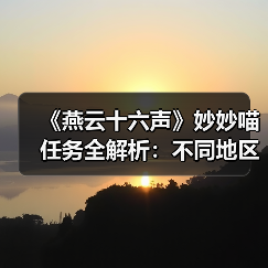 《燕云十六声》妙妙喵任务全解析:不同地区挑战全攻略(图3) 《燕云十六声》妙妙喵任务全解析:不同地区挑战全攻略(图3)