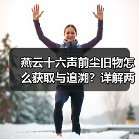 燕云十六声前尘旧物怎么获取与追溯？详解两种方式及获取途径