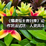 《镇魂街王者归来》动作玩法试玩:人灵共斗是否真香?(图3) 《镇魂街王者归来》动作玩法试玩:人灵共斗是否真香?(图3)