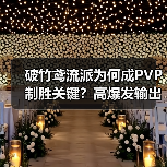 破竹鸢流派为何成PVP制胜关键？高爆发输出解析