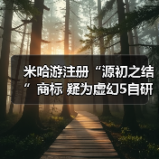 米哈游注册“源初之结”商标 疑为虚幻5自研奇幻新作(图3) 米哈游注册“源初之结”商标 疑为虚幻5自研奇幻新作(图3)