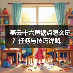 燕云十六声据点怎么玩？任务与技巧详解（图2）