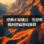 经典不容错过：五部电视剧改编游戏推荐