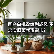 国产单机改编剧成风 不忠实原著就遭雷击?(图3) 国产单机改编剧成风 不忠实原著就遭雷击?(图3)