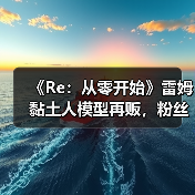 《Re:从零开始》雷姆黏土人模型再贩,粉丝狂热追捧(图4) 《Re:从零开始》雷姆黏土人模型再贩,粉丝狂热追捧(图4)