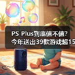 PS Plus到底值不值？今年送出39款游戏超1500美元