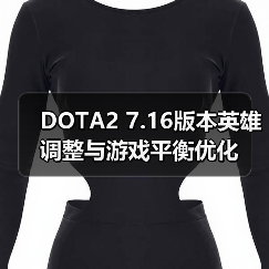 DOTA2 7.16版本英雄调整与游戏平衡优化