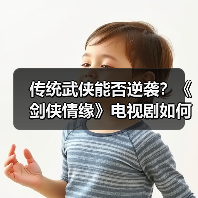 传统武侠能否逆袭?《剑侠情缘》电视剧如何超越 传统武侠能否逆袭?《剑侠情缘》电视剧如何超越