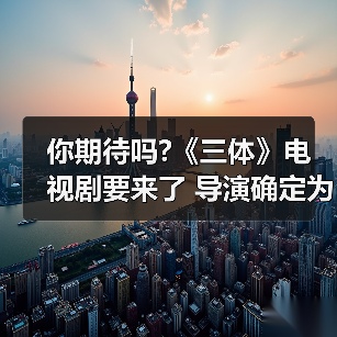你期待吗?《三体》电视剧要来了 导演确定为杨文军(图4) 你期待吗?《三体》电视剧要来了 导演确定为杨文军(图4)