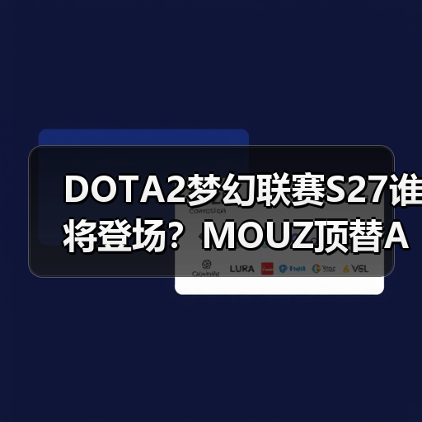 DOTA2梦幻联赛S27谁将登场？MOUZ顶替AVULUS引热议