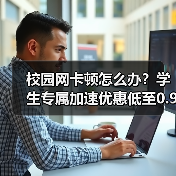 校园网卡顿怎么办?学生专属加速优惠低至0.99元/天!(图2) 校园网卡顿怎么办?学生专属加速优惠低至0.99元/天!(图2)