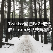 Twistzz回归FaZe取代谁? rain离队或阵容地震 2025CSGO终极悬念(图2) Twistzz回归FaZe取代谁? rain离队或阵容地震 2025CSGO终极悬念(图2)