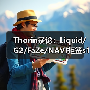 Thorin暴论：Liquid/G2/FaZe/NAVI拒签s1mple=2026年最大失误？BC战队捡漏传奇狙击手