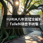 FURIA八年首冠全解析：FalleN狙击手转型 molodoy天才狙击手崛起｜CS2新王诞生内幕